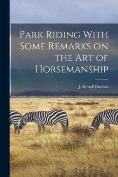 Park Riding With Some Remarks on the Art of Horsemanship - Dunbar, J. Rimell