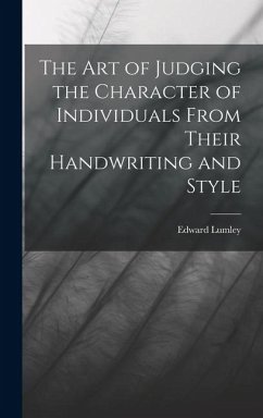 The Art of Judging the Character of Individuals From Their Handwriting and Style - Lumley, Edward