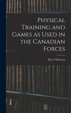 Physical Training and Games as Used in the Canadian Forces - Harrison, Roy S