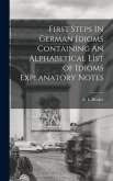 First Steps IN German Idioms Containing An Alphabetical List of Idioms Explanatory Notes First Steps IN German Idioms Containing An Alphabetical List of Idioms Explanatory Notes