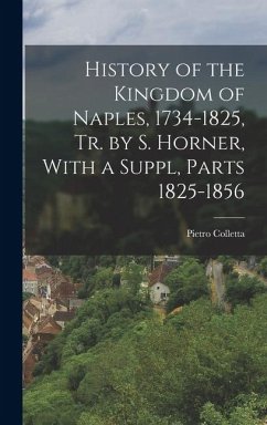 Cover History of the Kingdom of Naples, 1734-1825, Tr. by S. Horner, With a Suppl, Parts 1825-1856