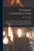 Dynamo Construction: A Practical Handbook for the Use of Engineer-Constructors and Electricians-In-Charge, Embracing Framework Building, Fi
