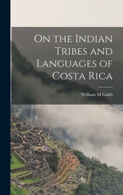 On the Indian Tribes and Languages of Costa Rica - Gabb, William M.