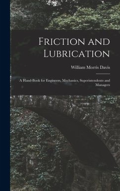 Friction and Lubrication: A Hand-Book for Engineers, Mechanics, Superintendents and Managers - Davis, William Morris