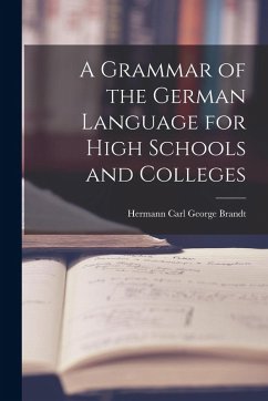 A Grammar of the German Language for High Schools and Colleges - Carl George Brandt, Hermann