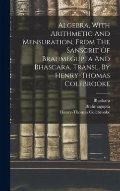 Algebra, With Arithmetic And Mensuration, From The Sanscrit Of Brahmegupta And Bhascara. Transl. By Henry-thomas Colebrooke - Bhaskara; Colebrooke, Henry-Thomas