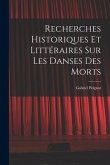 Recherches Historiques et Littéraires Sur Les Danses Des Morts