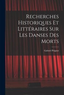 Recherches Historiques et Littéraires Sur Les Danses Des Morts - Peignot, Gabriel