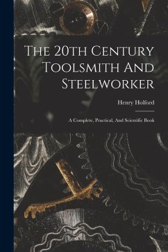 Cover The 20th Century Toolsmith And Steelworker; A Complete, Practical, And Scientific Book