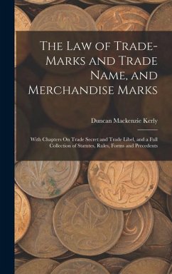 The Law of Trade-Marks and Trade Name, and Merchandise Marks: With Chapters On Trade Secret and Trade Libel, and a Full Collection of Statutes, Rules, - Kerly, Duncan Mackenzie