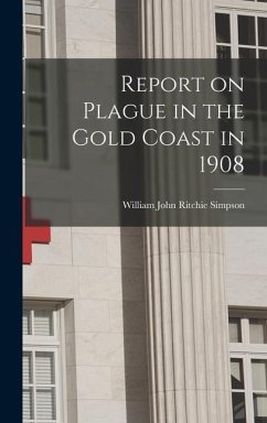 Report on Plague in the Gold Coast in 1908 - William John Ritchie, Simpson