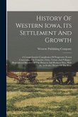 History Of Western Iowa, Its Settlement And Growth: A Comprehensive Compilation Of Progressive Events Concerning The Counties, Cities, Towns, And Vill