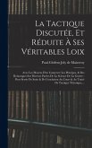 La Tactique Discutée, Et Réduite À Ses Véritables Loix La Tactique Discutée, Et Réduite À Ses Véritables Loix