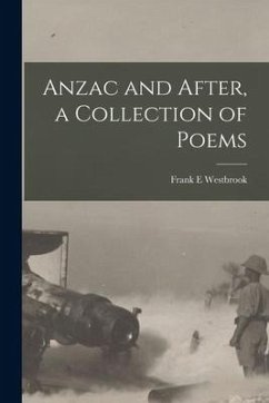 Anzac and After, a Collection of Poems - Westbrook, Frank E.