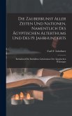 Die Zauberkunst Aller Zeiten Und Nationen, Namentlich Des Ägyptischen Alterthums Und Des 19. Jahrhunderts: Enthaltend Die Enthüllten Geheimnisse Der Ä