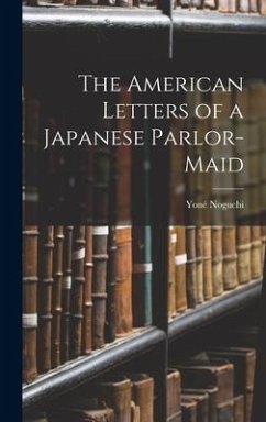 The American Letters of a Japanese Parlor-Maid - Noguchi, Yoné