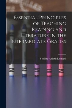 Essential Principles of Teaching Reading and Literature in the Intermediate Grades - Leonard, Sterling Andrus