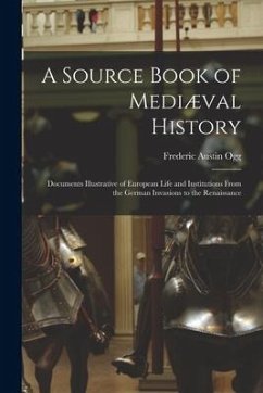 Cover A Source Book of Mediæval History; Documents Illustrative of European Life and Institutions From the German Invasions to the Renaissance