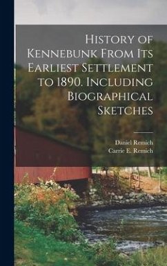 History of Kennebunk From its Earliest Settlement to 1890. Including Biographical Sketches - Remich, Daniel