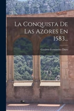 La Conquista De Las Azores En 1583... - Duro, Cesáreo Fernández