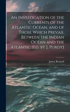 An Investigation of the Currents of the Atlantic Ocean, and of Those Which Prevail Between the Indian Ocean and the Atlantic [Ed. by J. Purdy] - Rennell, James