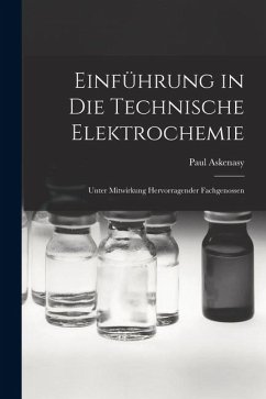 Einführung in die Technische Elektrochemie: Unter Mitwirkung Hervorragender Fachgenossen - Askenasy, Paul Einführung in die Technische Elektrochemie: Unter Mitwirkung Hervorragender Fachgenossen - Askenasy, Paul