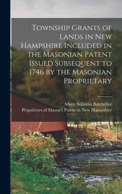 Township Grants of Lands in New Hampshire Included in the Masonian Patent Issued Subsequent to 1746 by the Masonian Proprietary
