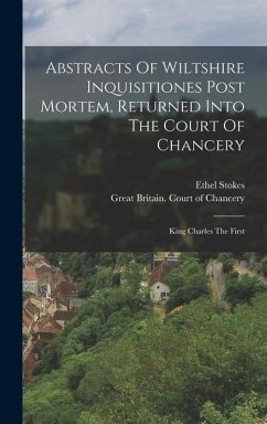 Abstracts Of Wiltshire Inquisitiones Post Mortem, Returned Into The Court Of Chancery - Stokes, Ethel