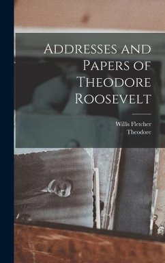 Addresses and Papers of Theodore Roosevelt - Roosevelt, Theodore; Johnson, Willis Fletcher