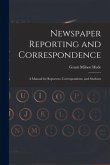 Newspaper Reporting and Correspondence: A Manual for Reporters, Correspondents, and Students