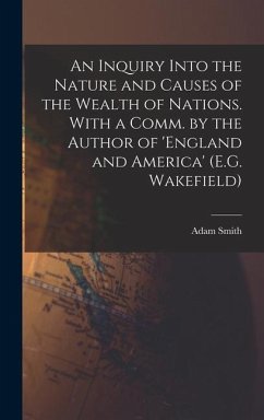 An Inquiry Into the Nature and Causes of the Wealth of Nations. With a Comm. by the Author of 'england and America' (E.G. Wakefield) - Smith, Adam