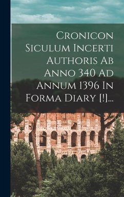 Cronicon Siculum Incerti Authoris Ab Anno 340 Ad Annum 1396 In Forma Diary [!]... - Anonymous