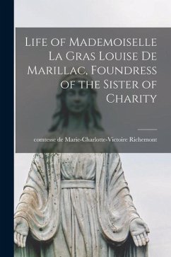 Life of Mademoiselle La Gras Louise de Marillac, Foundress of the Sister of Charity - Marie-Charlotte-Victoire, Comtesse de