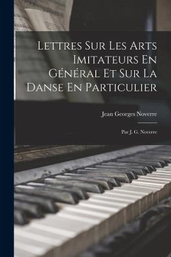 Lettres Sur Les Arts Imitateurs En Général Et Sur La Danse En Particulier: Par J. G. Noverre - Noverre, Jean Georges
