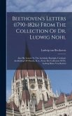 Beethoven's Letters (1790-1826) From The Collection Of Dr. Ludwig Nohl: Also His Letters To The Archduke Rudolph, Cardinal-archbishop Of Olmutz, K.w.,