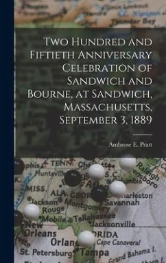 Two Hundred and Fiftieth Anniversary Celebration of Sandwich and Bourne, at Sandwich, Massachusetts, September 3, 1889 - Pratt, Ambrose E