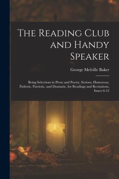 Cover The Reading Club and Handy Speaker: Being Selections in Prose and Poetry, Serious, Humorous, Pathetic, Patriotic, and Dramatic, for Readings and Recit