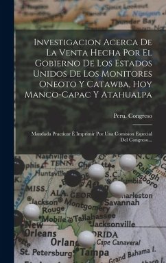 Investigacion Acerca De La Venta Hecha Por El Gobierno De Los Estados Unidos De Los Monitores Oneoto Y Catawba, Hoy Manco-capac Y Atahualpa: Mandada P - Congreso, Peru
