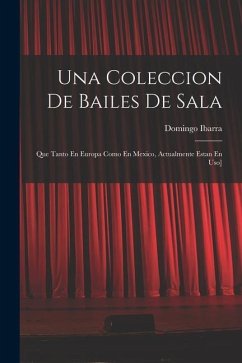 Una Coleccion De Bailes De Sala: Que Tanto En Europa Como En Mexico, Actualmente Estan En Uso] - Ibarra, Domingo