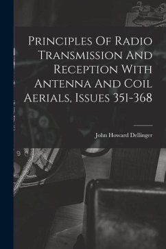 Principles Of Radio Transmission And Reception With Antenna And Coil Aerials, Issues 351-368 - Dellinger, John Howard