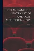 Ireland and the Centenary of American Methodism... [n.p.]