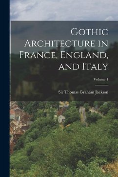 Gothic Architecture in France, England, and Italy; Volume 1 - Jackson, Thomas Graham