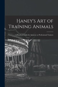 Haney's Art of Training Animals: A Practical Guide for Amateur or Professional Trainers - Anonymous