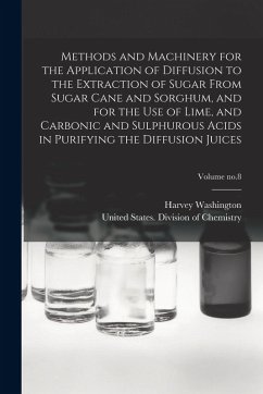 Methods and Machinery for the Application of Diffusion to the Extraction of Sugar From Sugar Cane and Sorghum, and for the Use of Lime, and Carbonic a - Wiley, Harvey Washington