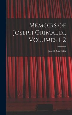 Memoirs of Joseph Grimaldi, Volumes 1-2 - Grimaldi, Joseph