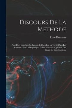 Discours de la methode: Pour bien conduire sa raison, & chercher la verité dans les sciences: Plus La dioptrique, et Les meteores. Qui sont de - Descartes, René