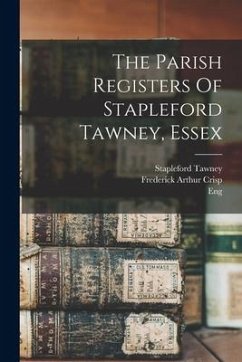 The Parish Registers Of Stapleford Tawney, Essex - Tawney, Stapleford; (Parish), Eng