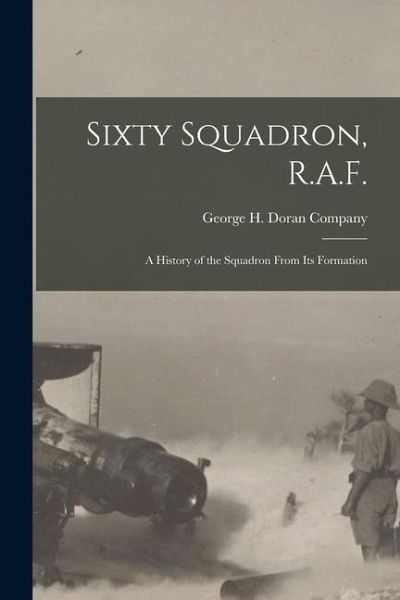 Sixty Squadron, R.A.F.; A History of the Squadron From its Formation Sixty Squadron, R.A.F.; A History of the Squadron From its Formation