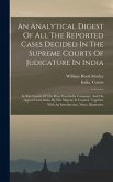 An Analytical Digest Of All The Reported Cases Decided In The Supreme Courts Of Judicature In India: In The Courts Of The Hon. East-india Company, And