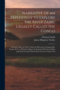 Narrative of an Expedition to Explore the River Zaire, Usually Called the Congo: In South Africa, in 1816, Under the Direction of Captain J.K. Tuckey, - Tuckey, James Hingston; Smith, Christen
